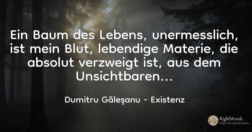 Ein Baum des Lebens, riesig, ist mein Blut, absolut... - Dumitru Găleşanu, zitat über existenz