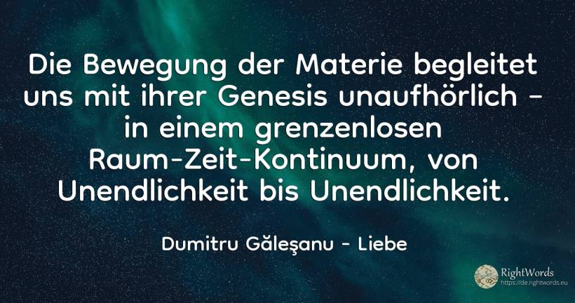 Die Bewegung der Materie begleitet uns ständig mit ihrem... - Dumitru Găleşanu, zitat über liebe