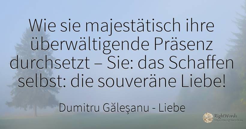 Wie sie majestätisch ihre überwältigende Präsenz... - Dumitru Găleşanu, zitat über liebe