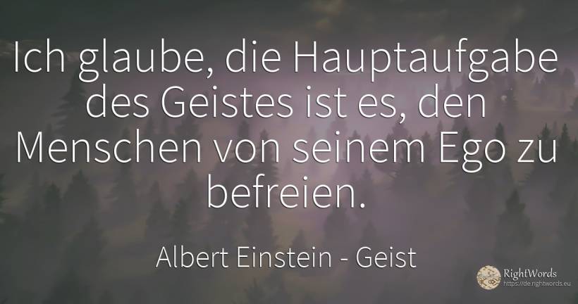 Ich glaube, die Hauptaufgabe des Geistes ist es, den... - Albert Einstein, zitat über geist