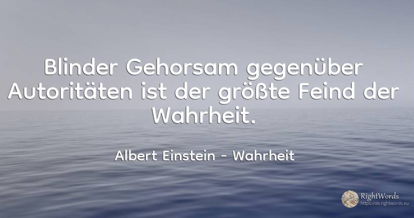 Blinder Gehorsam gegenüber Autoritäten ist der größte... - Albert Einstein, zitat über wahrheit