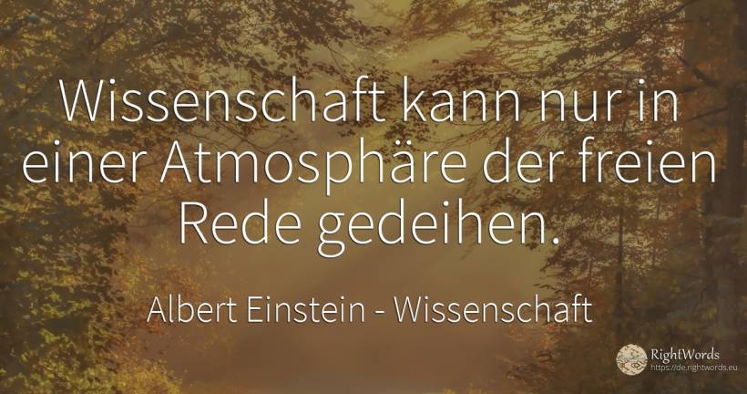 Wissenschaft kann nur in einer Atmosphäre der freien Rede... - Albert Einstein, zitat über wissenschaft