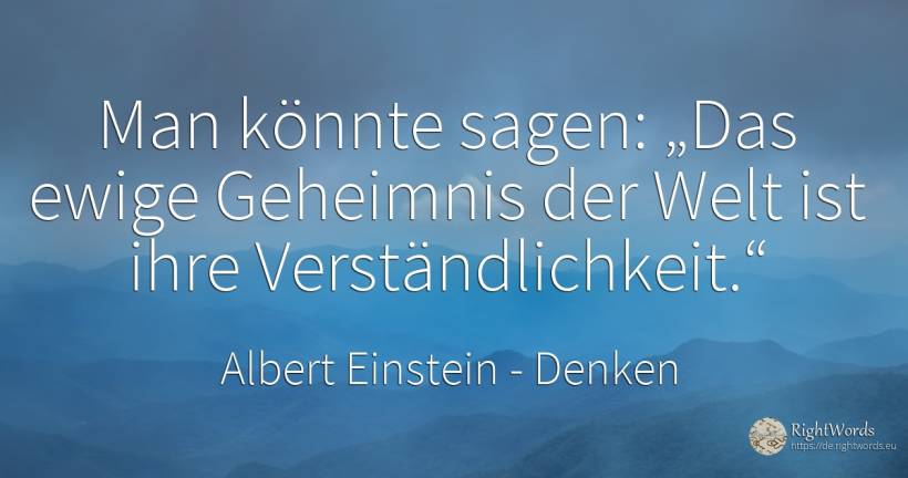 Man könnte sagen: „Das ewige Geheimnis der Welt ist ihre... - Albert Einstein, zitat über denken