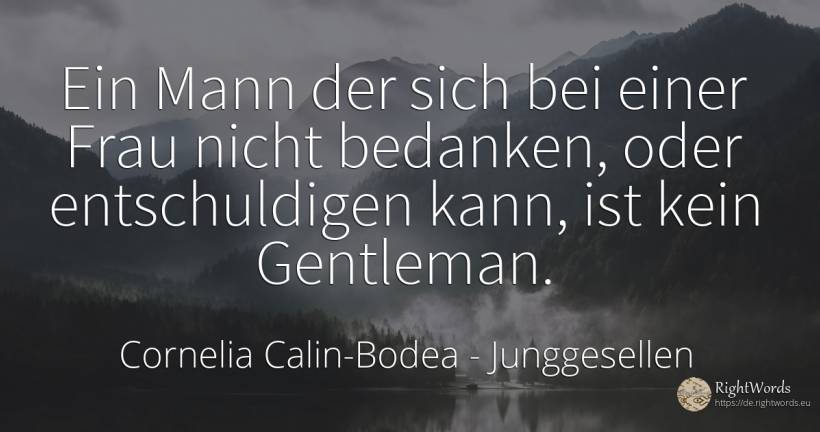 Ein Mann der sich bei einer Frau nicht bedanken, oder... - Cornelia Calin-Bodea, zitat über junggesellen, mann, frau, clowns, der neid, der wohlstand