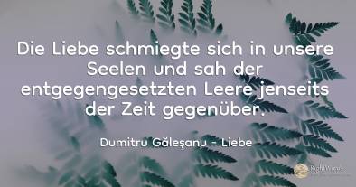 Die Liebe schmiegte sich in unsere Seelen und sah der...