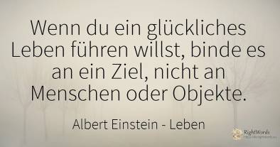 Wenn du ein glückliches Leben führen willst, binde es an...