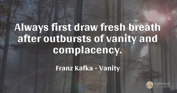 Always first draw fresh breath after outbursts of vanity...